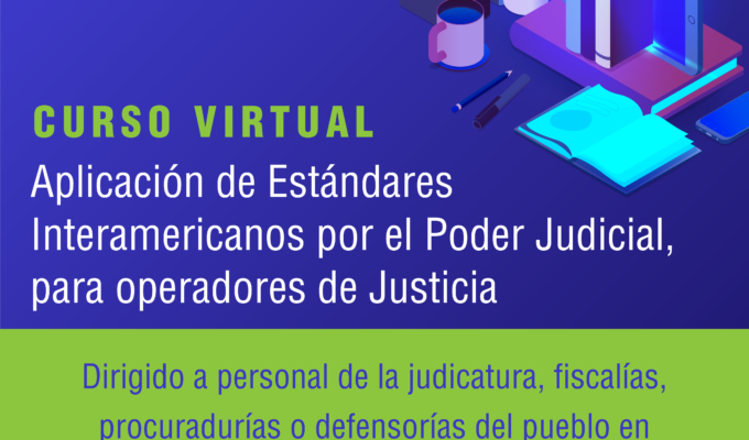 Curso Virtual sobre Aplicación de Estándares Interamericanos para el Poder Judicial: Fortaleciendo la Protección de los Derechos Humanos en América.